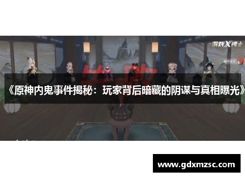 《原神内鬼事件揭秘：玩家背后暗藏的阴谋与真相曝光》